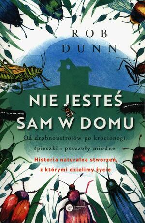 Nie jesteś sam w domu. Od drobnoustrojów po krocionogi, śpieszki i pszczoły miodne. Historia naturalna stworzeń z którymi dzielimy życie by Rob Dunn