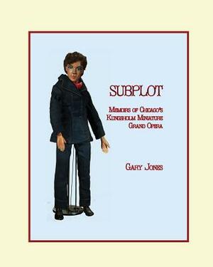 Subplot: Memoirs of Chicago's Kungsholm Miniature Grand Opera by Gary Jones