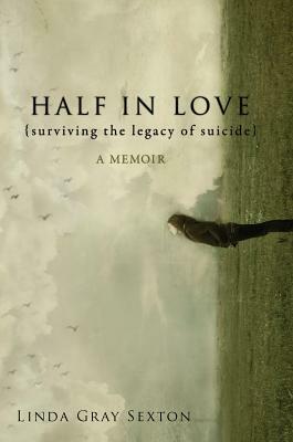 Half in Love: Surviving the Legacy of Suicide by Linda Gray Sexton