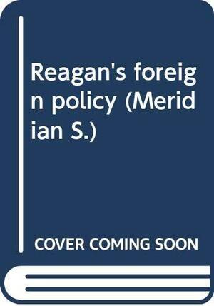 The Reagan Foreign Policy by George Kennan, McGeorge Bundy, Richard Nixon, Robert McNamara, George Shultz, William G. Hyland, James Schlesinger, John Tower