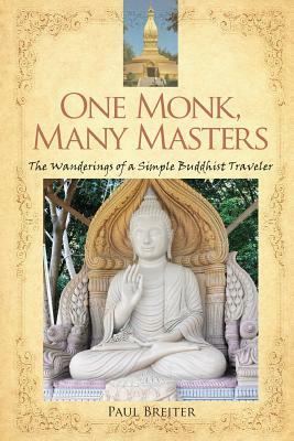 One Monk, Many Masters: The Wanderings of a Simple Buddhist Traveler by Paul Breiter