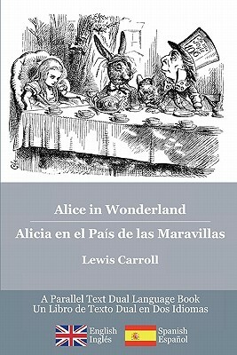 Alice in Wonderland / Alicia en el País de las Maravillas: Alice's classic adventures in a bilingual parallel English/Spanish edition - Las aventuras by Lewis Carroll