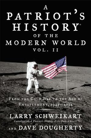 Patriot's History® of the Modern World, Vol. II: From the Cold War to the Age of Entitlement, 1945-2012 by Dave Dougherty, Larry Schweikart
