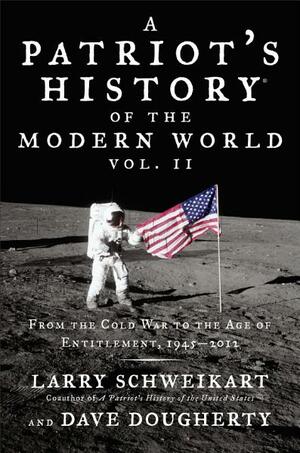 Patriot's History® of the Modern World, Vol. II: From the Cold War to the Age of Entitlement, 1945-2012 by Larry Schweikart, Dave Dougherty