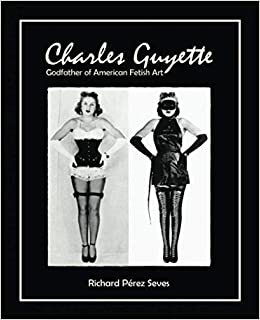 CHARLES GUYETTE: Godfather of American Fetish Art *Cream Paper Edition* by Bettie Page, John Willie, Richard Pérez Seves, Irving Klaw, Charles Guyette