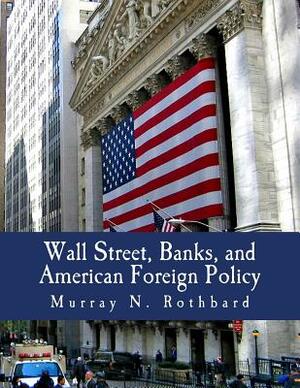 Wall Street, Banks, and American Foreign Policy (Large Print Edition) by Murray N. Rothbard