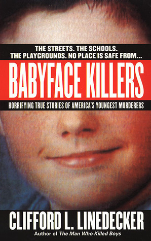 Babyface Killers: Horrifying True Stories of America's Youngest Murderers by Clifford L. Linedecker