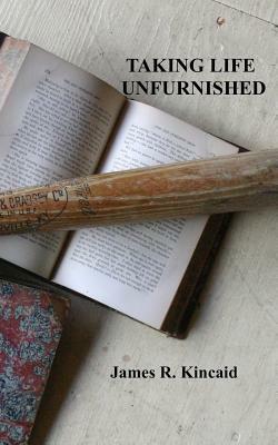 Taking Life Unfurnished by James R. Kincaid