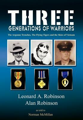 Three Generations of Warriors: The Argonne Trenches, The Flying Tigers and the Skies of Vietnam by Leonard a. Robinson, Alan Robinson