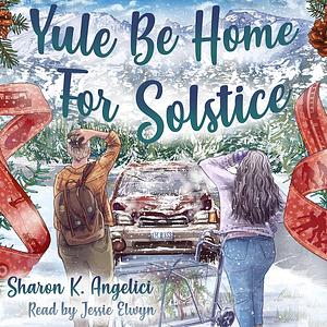 Yule Be Home For Solstice by Sharon K. Angelici