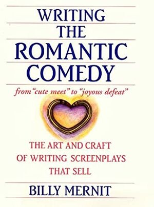 Writing the Romantic Comedy: The Art and Craft of Writing Screenplays That Sell by Billy Mernit