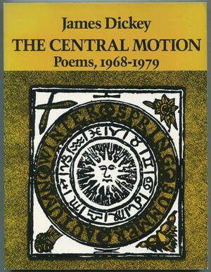 The Central Motion: Poems, 1968-1979 by James Dickey