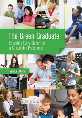 The Green Graduate: Educating Every Student as a Sustainable Practitioner by Sam Mann