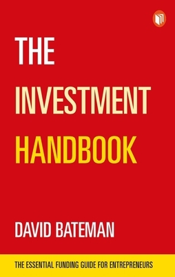 The Investment Handbook: The Essential Funding Guide for Entrepreneurs by David Bateman