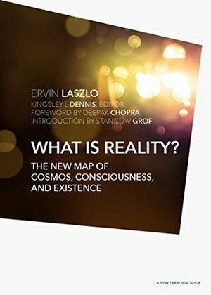 What is Reality?: The New Map of Cosmos, Consciousness, and Existence (A New Paradigm Book) by Ervin Laszlo, Deepak Chopra, Stanislav Grof