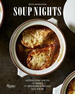 Soup Nights: Satisfying Soups and Sides for Delicious Meals All Year by Betty Rosbottom