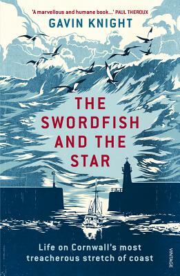 The Swordfish and the Star: Life on Cornwall's Most Treacherous Stretch of Coast by Gavin Knight
