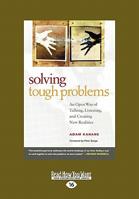 Solving Tough Problems: An Open Way of Talking, Listening, and Creating New Realities (Easyread Large Edition) by Adam Kahane