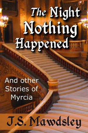 The Night Nothing Happened: And Other Stories of Myrcia by ​J.S. Mawdsley