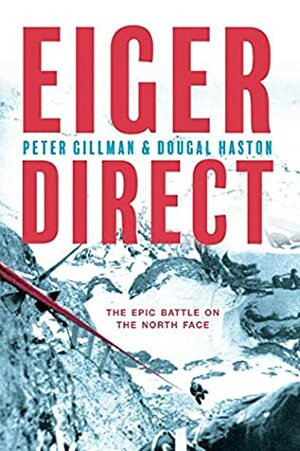 Eiger Direct: The epic battle on the North Face by Chris Bonington, Dougal Haston, Peter Gillman