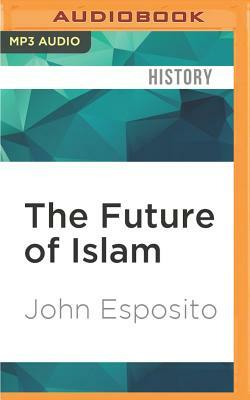 The Future of Islam by John L. Esposito