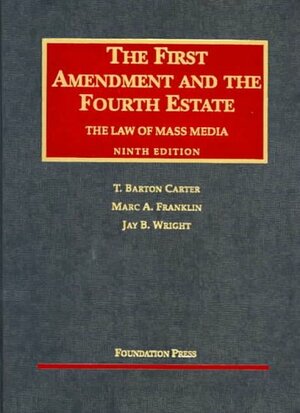 The First Amendment and the Fourth Estate: The Law of Mass Media by T. Barton Carter, Marc A. Franklin, Jay B. Wright
