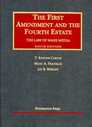 The First Amendment and the Fourth Estate: The Law of Mass Media by Jay B. Wright, T. Barton Carter, Marc A. Franklin