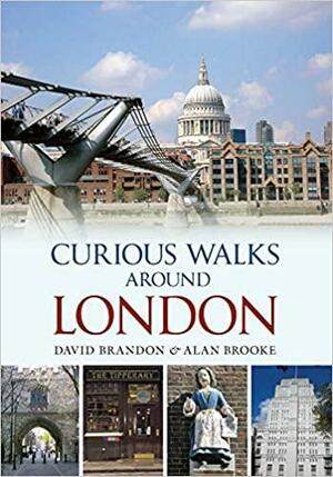 Curious Walks Around London by Alan Brooke, David Brandon