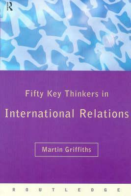 Fifty Key Thinkers in International Relations by Martin Griffiths