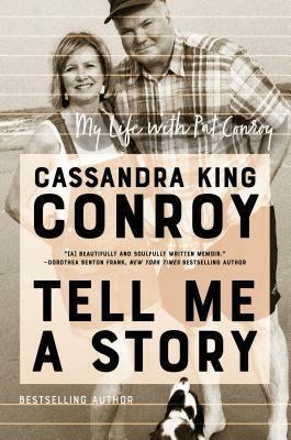 Tell Me A Story: My Life with Pat Conroy by Cassandra King, Cassandra King Conroy