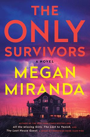 The Only Survivors: A Gripping Slow-Burn Thriller from the Author of The Last House Guest by Megan Miranda