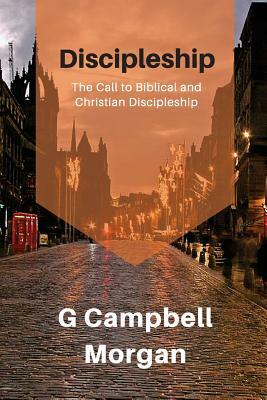 Discipleship: A Classical Look at Discipleship Through the Eyes of a Master Evangelist by G. Campbell Morgan