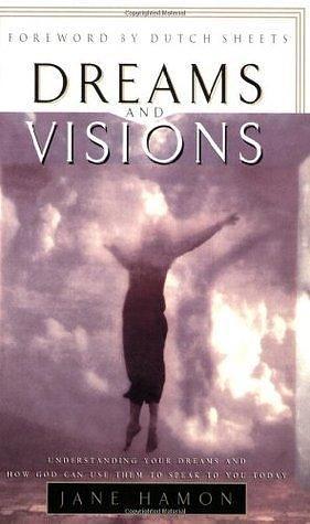 Dreams and Visions: Understanding Your Dreams and How God Can Use Them to Speak to You Today by Jane E. Hamon, Jane E. Hamon