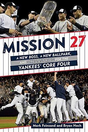 Mission 27: A New Boss, A New Ballpark, and One Last Ring for the Yankees' Core Four by Mark Feinsand, Mark Feinsand, Bryan Hoch, Nick Swisher