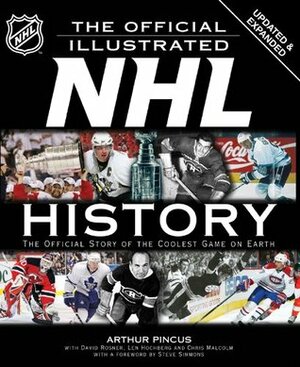 The Official Illustrated NHL History: The Official Story of the Coolest Game on Earth by David Rosner, Len Hochberg, Chris Malcolm, Arthur Pincus