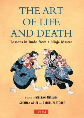 The Art of Life and Death: Lessons in Budo from a Ninja Master by Sleiman Azizi, Daniel Fletcher