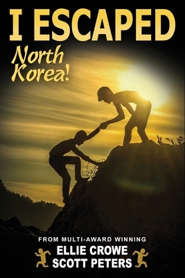 I Escaped North Korea! by Ellie Crowe, Scott Peters