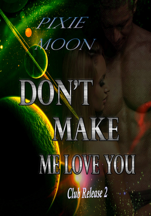 Don't Make Me Love You (Club Release 2) by Pixie Moon