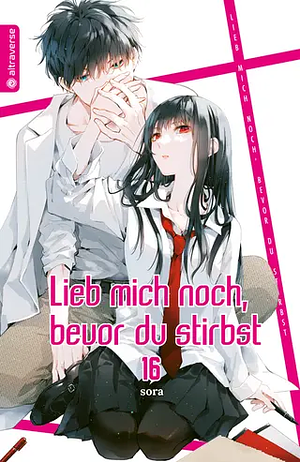 Lieb mich noch, bevor du stirbst 16 by Sora Mizuki