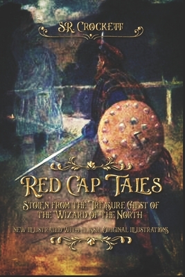 Red Cap Tales: Stolen from the Treasure Chest of the Wizard of the North: new illustrated with classic Original illustrations by S.R. Crockett