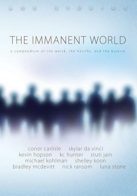 The Immanent World: A Compendium of the Weird, the Horiffic, and the Bizarre by Kevin Hopson, Stuti Jain, Skylar Davinci