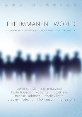 The Immanent World: A Compendium of the Weird, the Horiffic, and the Bizarre by Stuti Jain, Skylar Davinci, Kevin Hopson