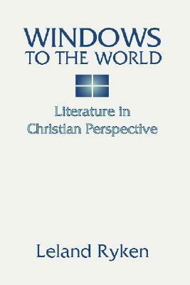 Windows to the World: Literature in Christian Perspective: by Leland Ryken