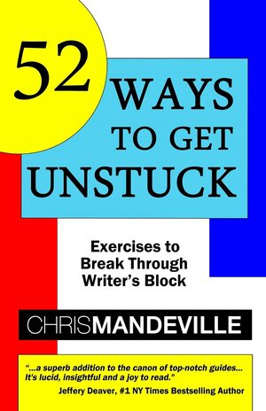 52 Ways to Get Unstuck: Exercises to Break Through Writer's Block by Chris Mandeville