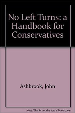 No Left Turns: A Handbook for Conservatives Based on the Writings of John M. Ashbrook by Randy McNutt