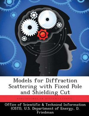 Models for Diffraction Scattering with Fixed Pole and Shielding Cut by D. Friedman