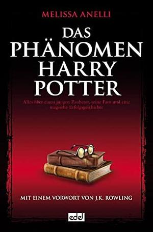 Das Phänomen Harry Potter : alles über einen jungen Zauberer, seine Fans und eine magische Erfolgsgeschichte by Melissa Anelli, Gaby Wurster
