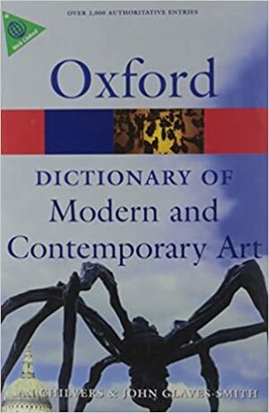 A Dictionary of Modern and Contemporary Art by Ian Chilvers, John Glaves-Smith