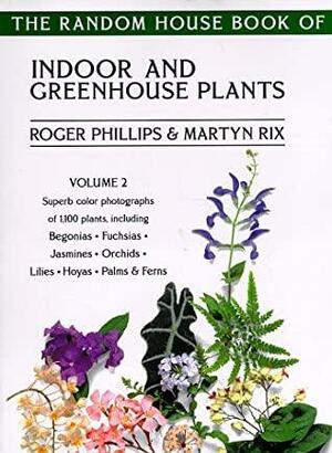 The Random House Book of Indoor and Greenhouse Plants, Volume 2 by Martyn Rix, Roger Phillips