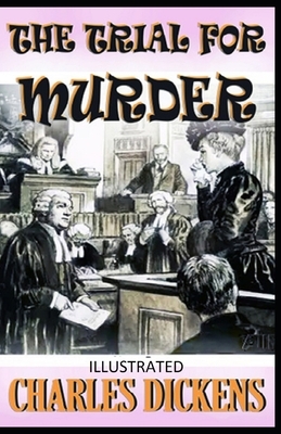 The Trial for Murder Illustrated by Charles Dickens